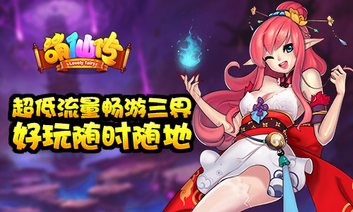 超低流量畅游三界《萌仙传》好玩随时随地