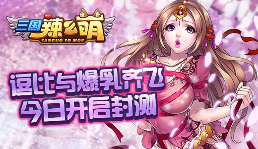逗比与爆乳齐飞 《三国辣么萌》今日开启封测