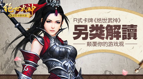 颠覆你的游戏观 R式卡牌《绝世武神》另类解读
