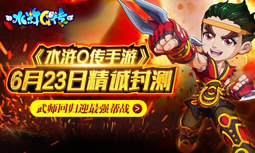 《水浒Q传手游》6月23日精诚封测 武师回归迎最强
