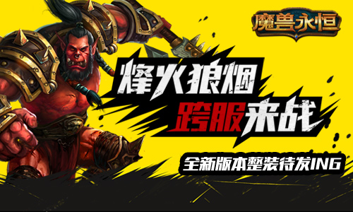《魔兽永恒》烽火狼烟之新版本内容解读
