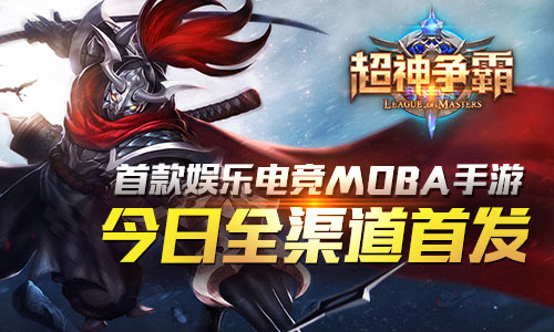 首款娱乐电竞MOBA手游《超神争霸》今日全渠道首