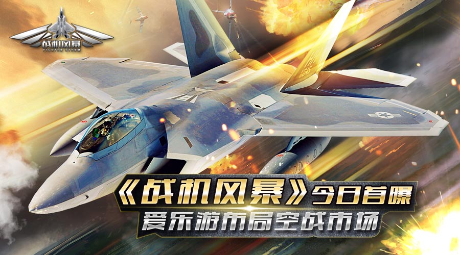 《战机风暴》今日首曝 爱乐游布局空战市场