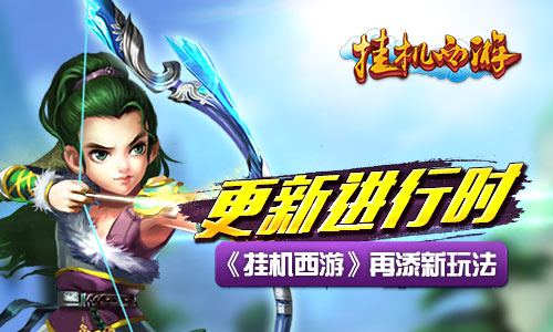更新进行时 《挂机西游》再添新玩法