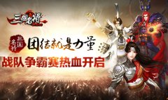 团结就是力量 《三国名将》战队争霸赛热血开启