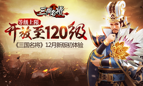 等级上限开放至120级 《三国名将》12月新版初体