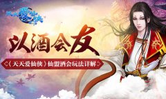 以酒会友 《天天爱仙侠》仙盟酒会玩法详解