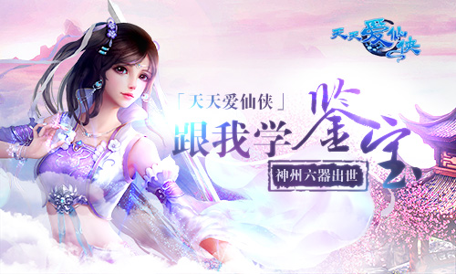 跟我学鉴宝吧！ 《天天爱仙侠》神州六器出世