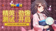 ​精英测试劲爆开启  《终极方块》消除决战来袭