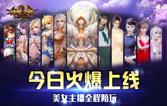 美女主播陪玩《神魔之战》今日火爆上线