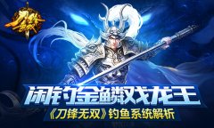 闲钓金鳞戏龙王 《刀锋无双》钓鱼系统解析​