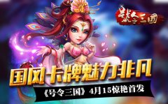 国风卡牌魅力非凡，《号令三国》4月15惊艳首发