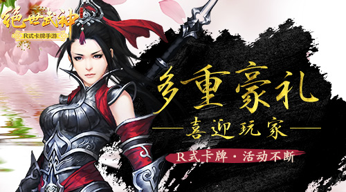 多重豪礼喜迎玩家  R式卡牌《绝世武神》活动不
