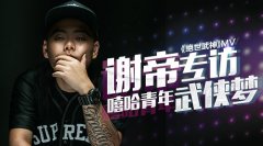 《绝世武神》MV谢帝专访 嘻哈青年武侠梦