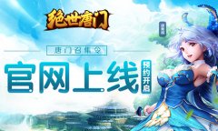 《绝世唐门》手游官网上线 首测预约开启