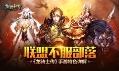联盟不服部落  《龙骑士传》手游特色详解​