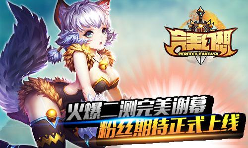 《完美幻想》火爆二测完美谢幕 粉丝期待正式上
