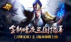 全新暗夜三国揭幕《刀锋无双》2.1版本即将上线