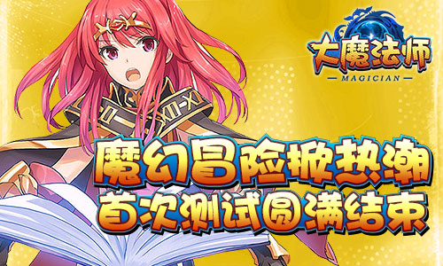 魔幻冒险掀热潮 《大魔法师》首次测试圆满结束