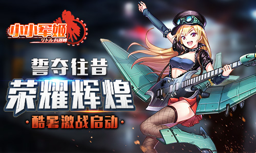 誓夺往昔荣耀辉煌 《小小军姬》酷暑激战启动