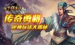 传奇勇将变大神  《傲世群英传》化神玩法大揭秘