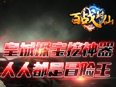 《百战封仙》皇城探宝挖神器  人人都是冒险王！