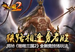 狭路相逢勇者胜 揭秘《啪啪三国2》全新竞技场玩